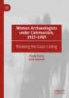 Women Archaeologists under Communism, 1917-1989 : Breaking the Glass Ceiling - eBook