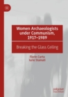 Women Archaeologists under Communism, 1917-1989 : Breaking the Glass Ceiling - Book