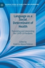 Language as a Social Determinant of Health : Translating and Interpreting the COVID-19 Pandemic - Book