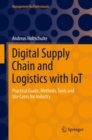 Digital Supply Chain and Logistics with IoT : Practical Guide, Methods, Tools and Use Cases for Industry - Book
