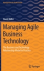 Managing Agile Business Technology : The Business and Technology Relationship Model in Practice - Book