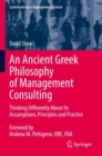 An Ancient Greek Philosophy of Management Consulting : Thinking Differently About Its Assumptions, Principles and Practice - Book