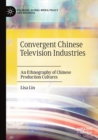 Convergent Chinese Television Industries : An Ethnography of Chinese Production Cultures - Book
