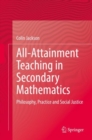 All-Attainment Teaching in Secondary Mathematics : Philosophy, Practice and Social Justice - Book
