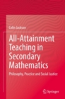 All-Attainment Teaching in Secondary Mathematics : Philosophy, Practice and Social Justice - Book