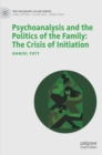 Psychoanalysis and the Politics of the Family: The Crisis of Initiation - Book