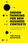 Design Thinking for New Business Contexts : A Critical Analysis through Theory and Practice - Book