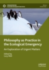 Philosophy as Practice in the Ecological Emergency : An Exploration of Urgent Matters - Book
