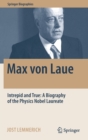 Max von Laue : Intrepid and True: A Biography of the Physics Nobel Laureate - Book