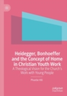 Heidegger, Bonhoeffer and the Concept of Home in Christian Youth Work : A Theological Vision for the Church's Work with Young People - Book