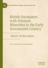 British Encounters with Ottoman Minorities in the Early Seventeenth Century : 'Slaves' of the Sultan - eBook