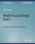 Worth-Focused Design, Book 2 : Approaches, Context, and Case Studies - Book