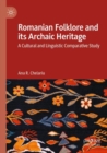 Romanian Folklore and its Archaic Heritage : A cultural and Linguistic Comparative Study - Book