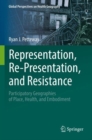 Representation, Re-Presentation, and Resistance : Participatory Geographies of Place, Health, and Embodiment - Book