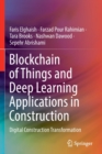 Blockchain of Things and Deep Learning Applications in Construction : Digital Construction Transformation - Book