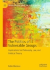 The Politics of Vulnerable Groups : Implications for Philosophy, Law, and Political Theory - eBook