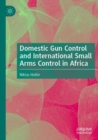 Domestic Gun Control and International Small Arms Control in Africa - Book