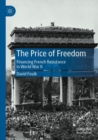 The Price of Freedom : Financing French Resistance in World War II - Book