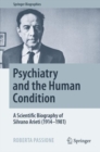 Psychiatry and the Human Condition : A Scientific Biography of Silvano Arieti (1914-1981) - Book