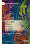 Organized Muslim Women in Turkey : An Intersectional Approach to Building Women’s Coalitions - Book