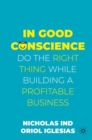 In Good Conscience : Do the Right Thing While Building a Profitable Business - Book