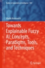 Towards Explainable Fuzzy AI: Concepts, Paradigms, Tools, and Techniques - Book