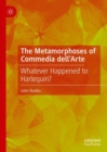 The Metamorphoses of Commedia dell’Arte : Whatever Happened to Harlequin? - Book