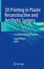 3D Printing in Plastic Reconstructive and Aesthetic Surgery : A Guide for Clinical Practice - Book
