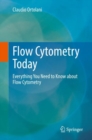 Flow Cytometry Today : Everything You Need to Know about Flow Cytometry - Book