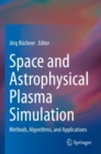 Space and Astrophysical Plasma Simulation : Methods, Algorithms, and Applications - Book