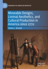 Moveable Designs, Liminal Aesthetics, and Cultural Production in America since 1772 - Book