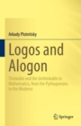 Logos and Alogon : Thinkable and the Unthinkable in Mathematics, from the Pythagoreans to the Moderns - eBook