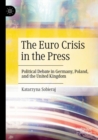 The Euro Crisis in the Press : Political Debate in Germany, Poland, and the United Kingdom - Book