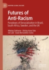Futures of Anti-Racism : Paradoxes of Deracialization in Brazil, South Africa, Sweden, and the UK - Book