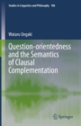 Question-orientedness and the Semantics of Clausal Complementation - Book