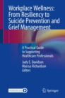 Workplace Wellness: From Resiliency to Suicide Prevention and Grief Management : A Practical Guide to Supporting Healthcare Professionals - eBook