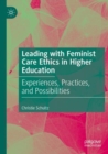 Leading with Feminist Care Ethics in Higher Education : Experiences, Practices, and Possibilities - Book