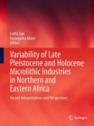 Variability of Late Pleistocene and Holocene Microlithic Industries in Northern and Eastern Africa : Recent Interpretations and Perspectives - Book