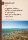 Irrigation, Salinity, and Rural Communities in Australia's Murray-Darling Basin, 1945–2020 - Book
