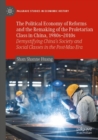 The Political Economy of Reforms and the Remaking of the Proletarian Class in China, 1980s–2010s : Demystifying China's Society and Social Classes in the Post-Mao Era - Book