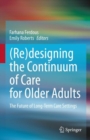 (Re)designing the Continuum of Care for Older Adults : The Future of Long-Term Care Settings - Book
