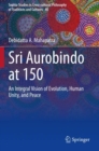 Sri Aurobindo at 150 : An Integral Vision of Evolution, Human Unity, and Peace - Book