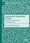 Asymmetric Federalism in India : Ethnicity, Development and Governance - Book