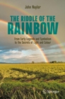 The Riddle of the Rainbow : From Early Legends and Symbolism to the Secrets of Light and Colour - Book