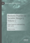 Business Practice in Socialist Hungary, Volume 2 : From Chaos to Contradiction, 1957-1972 - Book