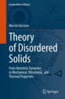 Theory of Disordered Solids : From Atomistic Dynamics to Mechanical, Vibrational, and Thermal Properties - eBook