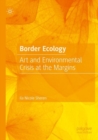 Border Ecology : Art and Environmental Crisis at the Margins - Book
