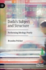 Dada's Subject and Structure : Performing Ideology Poorly - Book