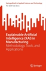Explainable Artificial Intelligence (XAI) in Manufacturing : Methodology, Tools, and Applications - Book
