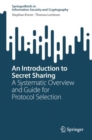 An Introduction to Secret Sharing : A Systematic Overview and Guide for Protocol Selection - Book